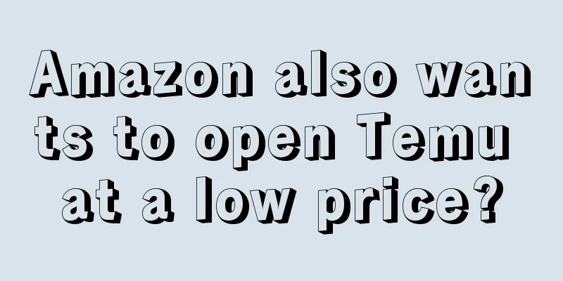 Amazon also wants to open Temu at a low price?