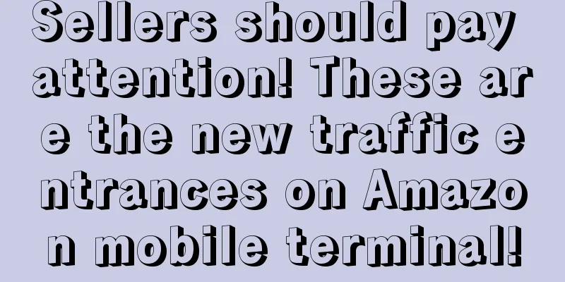 Sellers should pay attention! These are the new traffic entrances on Amazon mobile terminal!