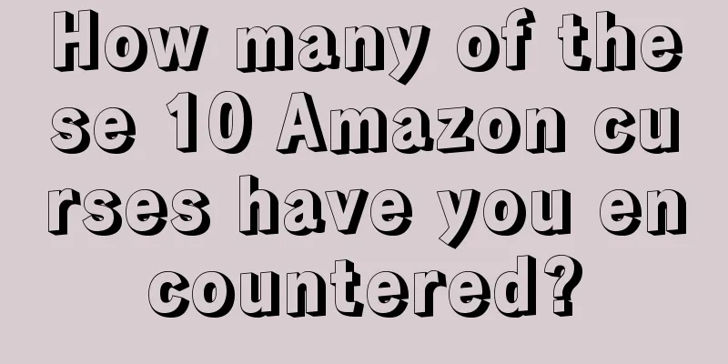 How many of these 10 Amazon curses have you encountered?