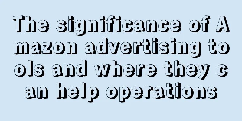 The significance of Amazon advertising tools and where they can help operations