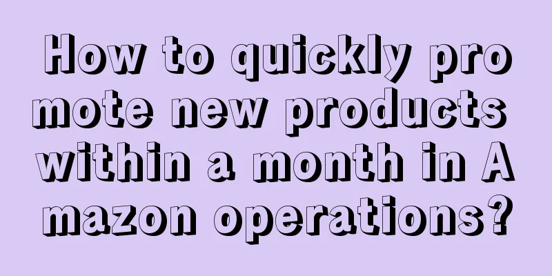 How to quickly promote new products within a month in Amazon operations?