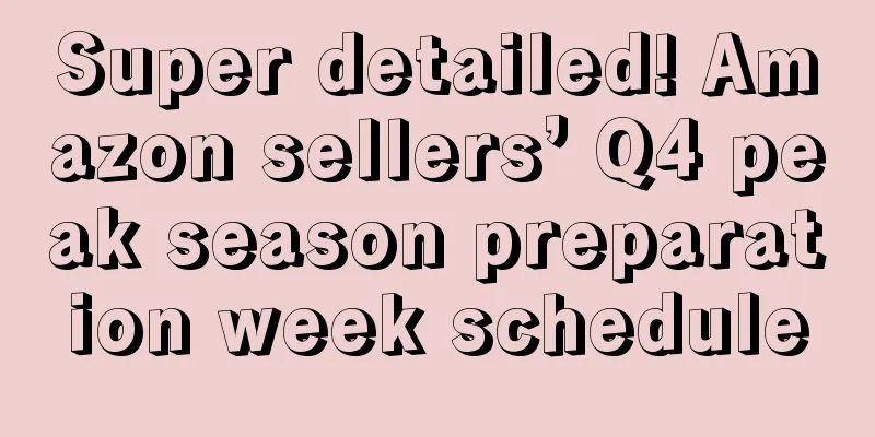 Super detailed! Amazon sellers’ Q4 peak season preparation week schedule