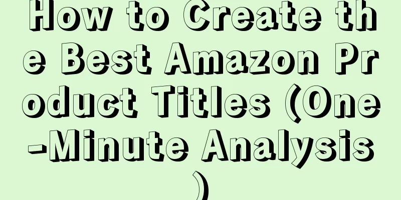 How to Create the Best Amazon Product Titles (One-Minute Analysis)