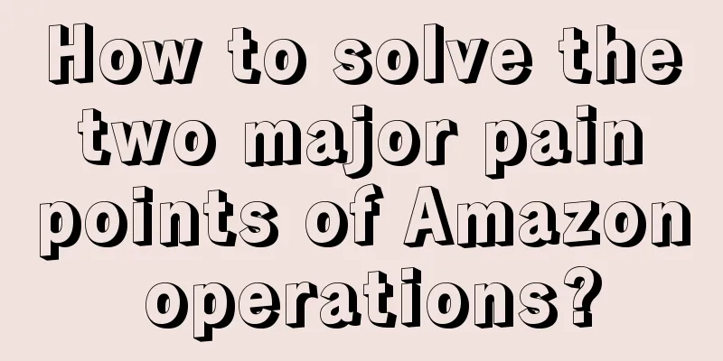 How to solve the two major pain points of Amazon operations?