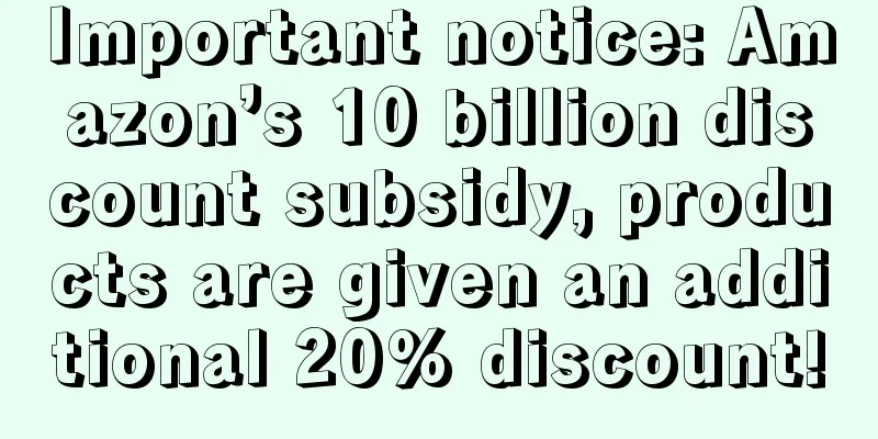 Important notice: Amazon’s 10 billion discount subsidy, products are given an additional 20% discount!