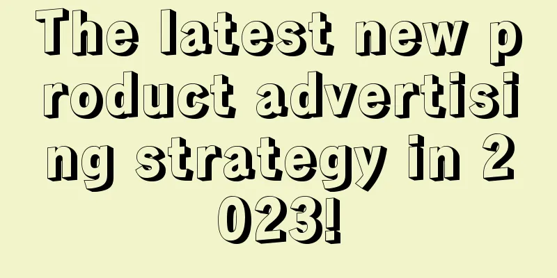 The latest new product advertising strategy in 2023!