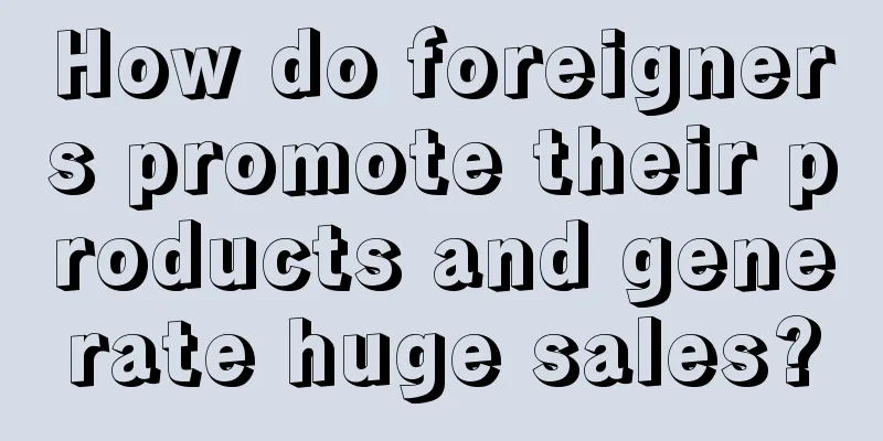 How do foreigners promote their products and generate huge sales?