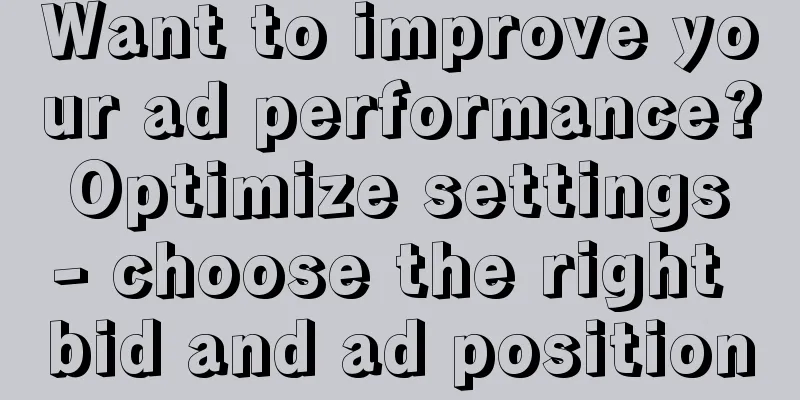 Want to improve your ad performance? Optimize settings - choose the right bid and ad position