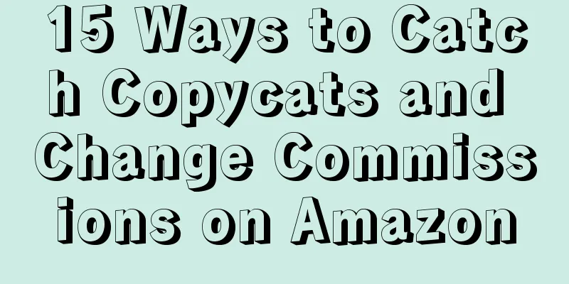 15 Ways to Catch Copycats and Change Commissions on Amazon