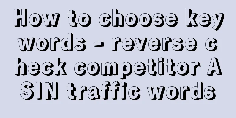 How to choose keywords - reverse check competitor ASIN traffic words
