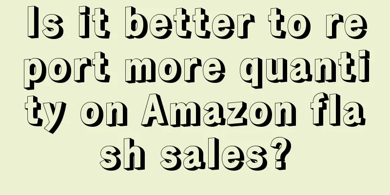 Is it better to report more quantity on Amazon flash sales?