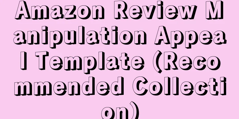 Amazon Review Manipulation Appeal Template (Recommended Collection)