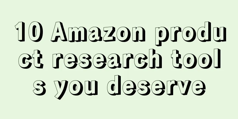 10 Amazon product research tools you deserve