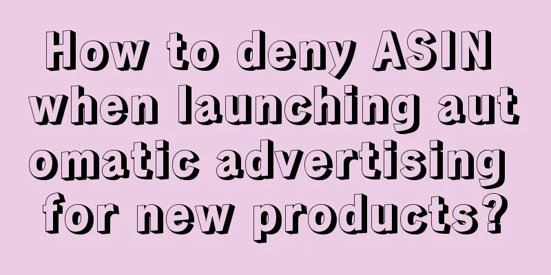 How to deny ASIN when launching automatic advertising for new products?
