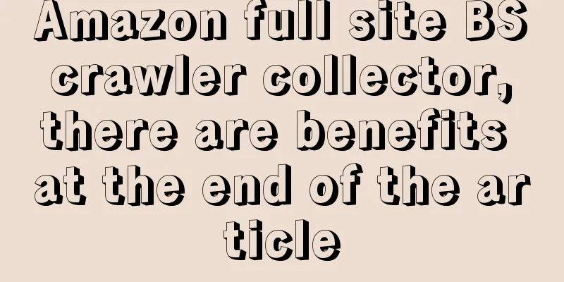 Amazon full site BS crawler collector, there are benefits at the end of the article