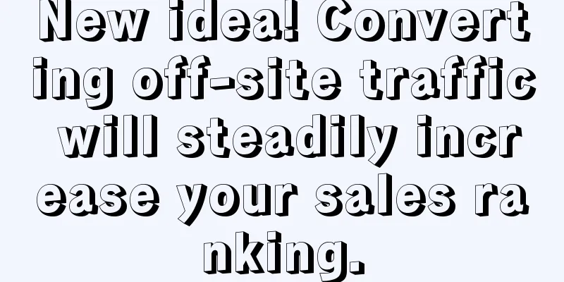 New idea! Converting off-site traffic will steadily increase your sales ranking.