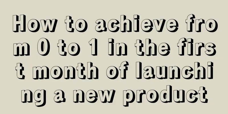 How to achieve from 0 to 1 in the first month of launching a new product