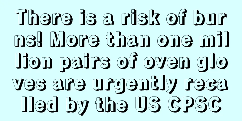 There is a risk of burns! More than one million pairs of oven gloves are urgently recalled by the US CPSC