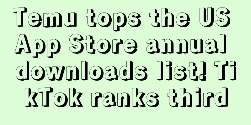 Temu tops the US App Store annual downloads list! TikTok ranks third