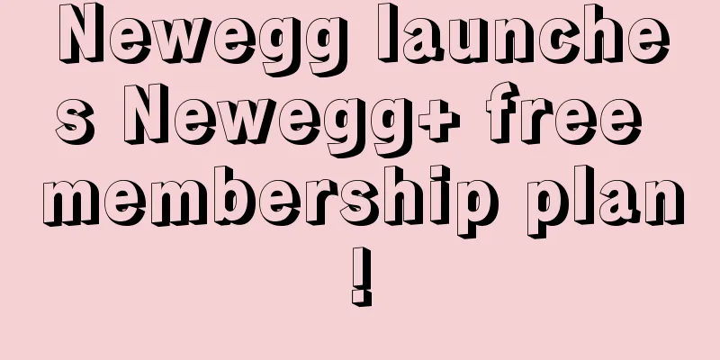 Newegg launches Newegg+ free membership plan!