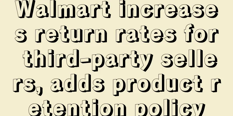 Walmart increases return rates for third-party sellers, adds product retention policy