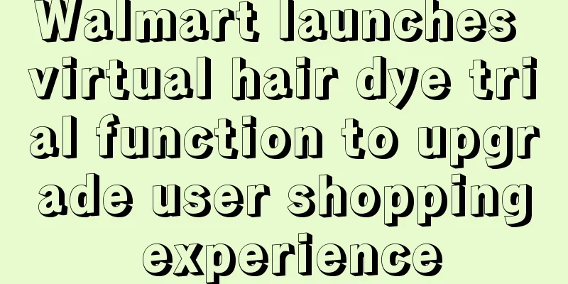 Walmart launches virtual hair dye trial function to upgrade user shopping experience