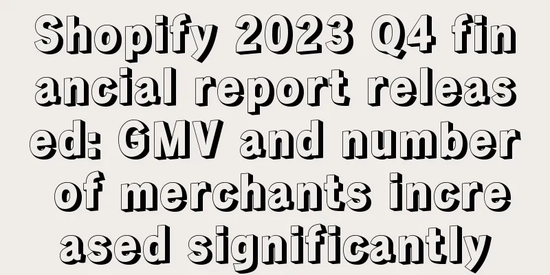 Shopify 2023 Q4 financial report released: GMV and number of merchants increased significantly