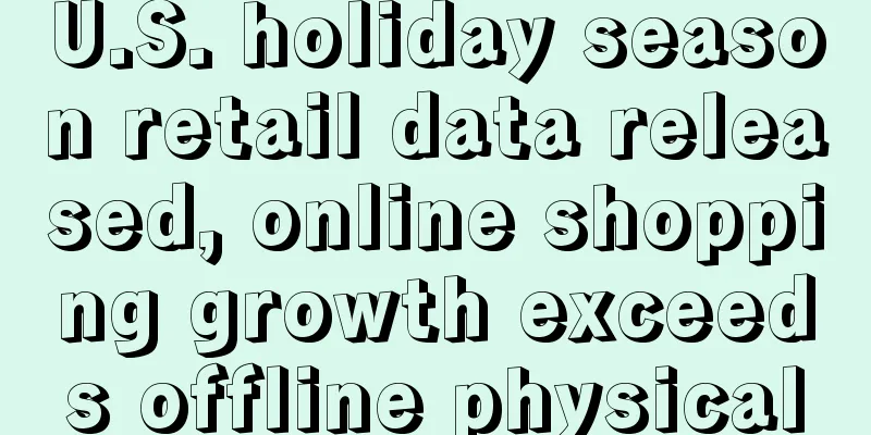 U.S. holiday season retail data released, online shopping growth exceeds offline physical