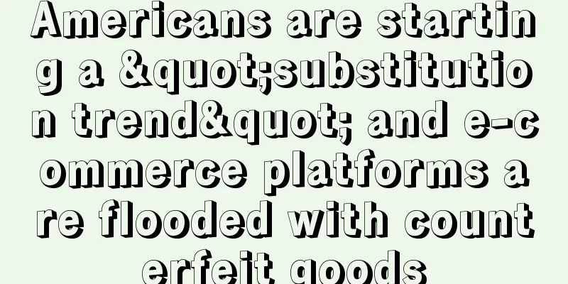 Americans are starting a "substitution trend" and e-commerce platforms are flooded with counterfeit goods