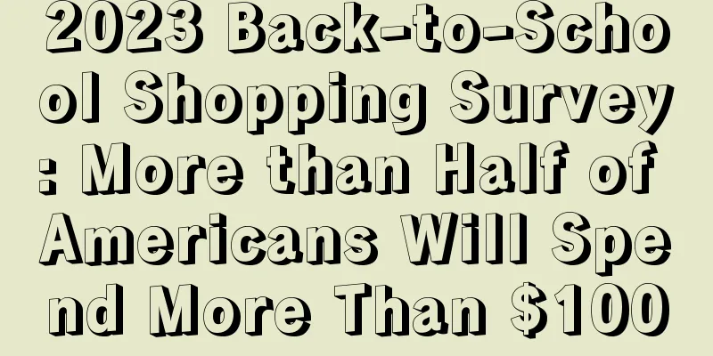 2023 Back-to-School Shopping Survey: More than Half of Americans Will Spend More Than $100