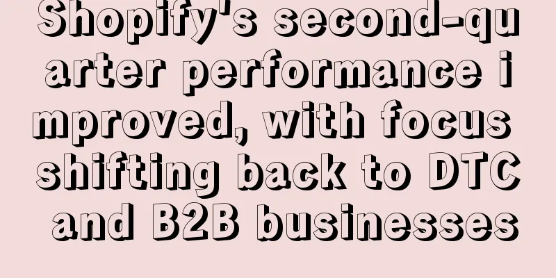 Shopify's second-quarter performance improved, with focus shifting back to DTC and B2B businesses