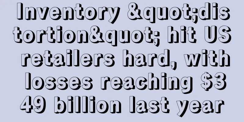 Inventory "distortion" hit US retailers hard, with losses reaching $349 billion last year
