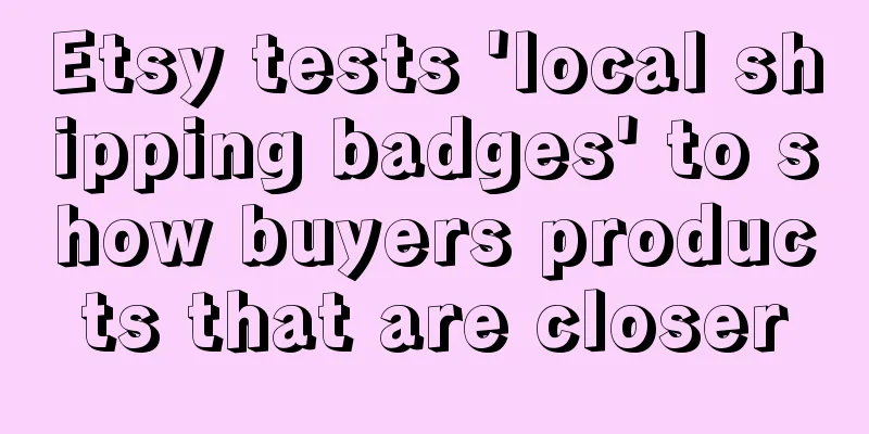 Etsy tests 'local shipping badges' to show buyers products that are closer