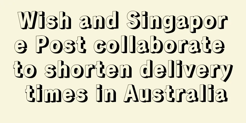 Wish and Singapore Post collaborate to shorten delivery times in Australia