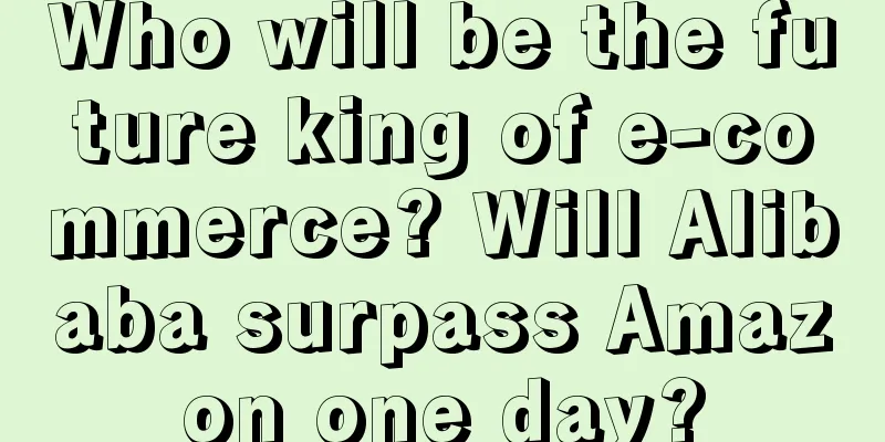 Who will be the future king of e-commerce? Will Alibaba surpass Amazon one day?