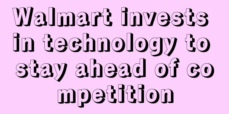 Walmart invests in technology to stay ahead of competition