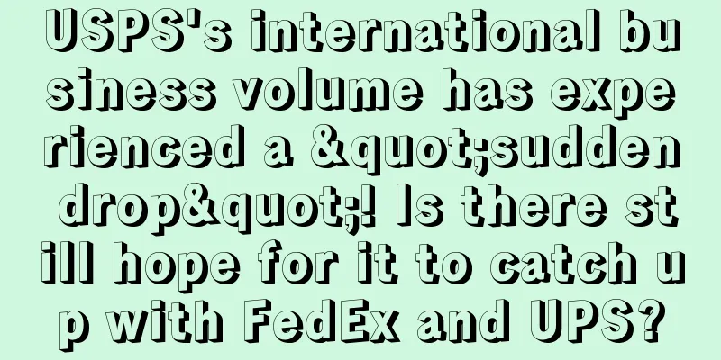 USPS's international business volume has experienced a "sudden drop"! Is there still hope for it to catch up with FedEx and UPS?