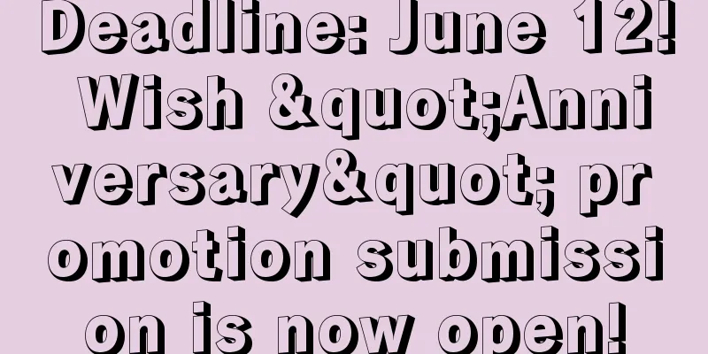 Deadline: June 12! Wish "Anniversary" promotion submission is now open!