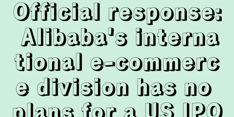 Official response: Alibaba's international e-commerce division has no plans for a US IPO