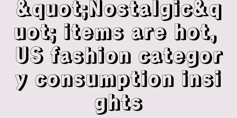 "Nostalgic" items are hot, US fashion category consumption insights