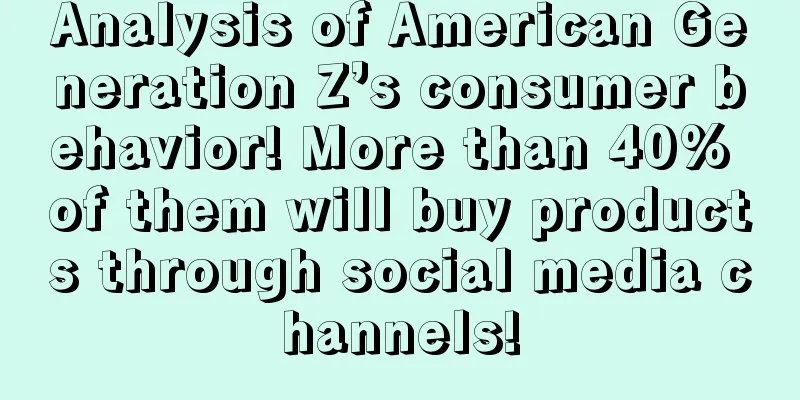 Analysis of American Generation Z’s consumer behavior! More than 40% of them will buy products through social media channels!