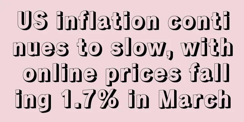 US inflation continues to slow, with online prices falling 1.7% in March
