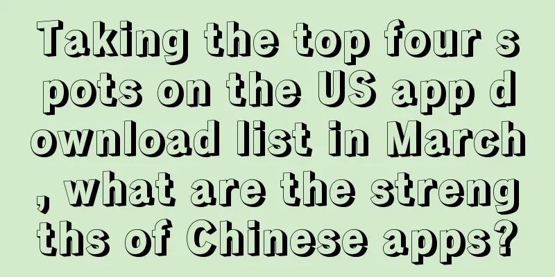 Taking the top four spots on the US app download list in March, what are the strengths of Chinese apps?
