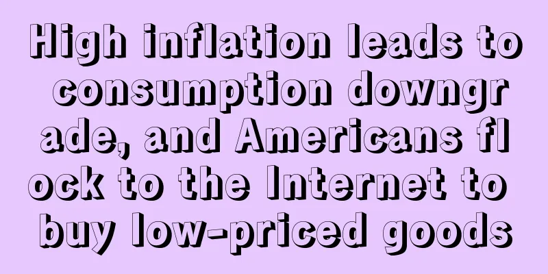 High inflation leads to consumption downgrade, and Americans flock to the Internet to buy low-priced goods