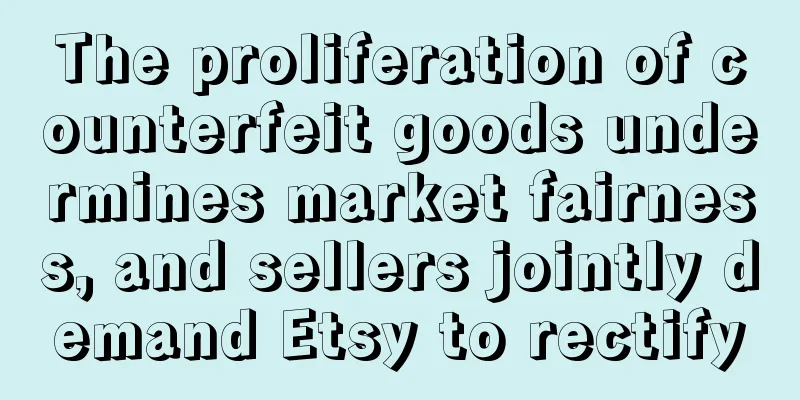 The proliferation of counterfeit goods undermines market fairness, and sellers jointly demand Etsy to rectify