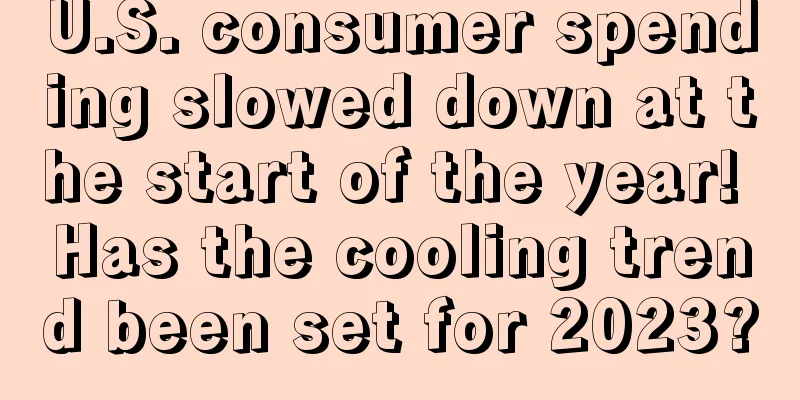 U.S. consumer spending slowed down at the start of the year! Has the cooling trend been set for 2023?