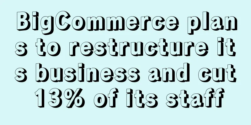 BigCommerce plans to restructure its business and cut 13% of its staff