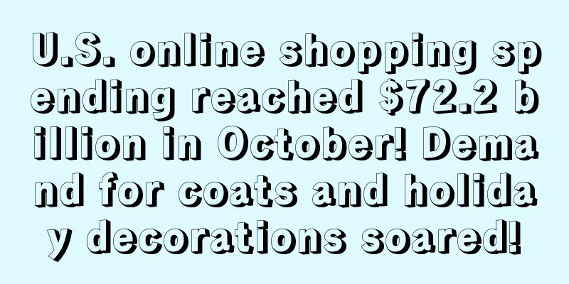 U.S. online shopping spending reached $72.2 billion in October! Demand for coats and holiday decorations soared!