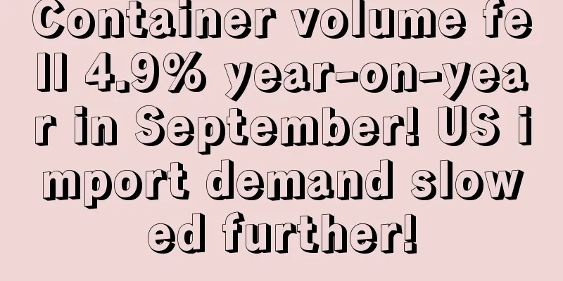 Container volume fell 4.9% year-on-year in September! US import demand slowed further!