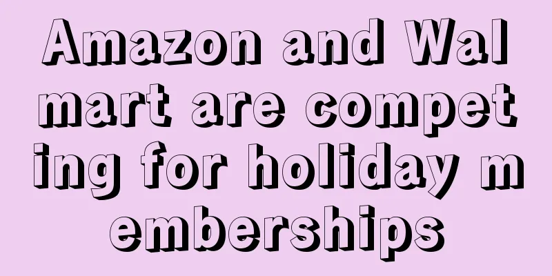 Amazon and Walmart are competing for holiday memberships